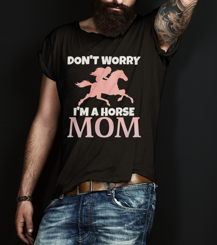 Don't Worry I'm A Horse Mom Women Horseback I Love My Horses Riding T-Shirt