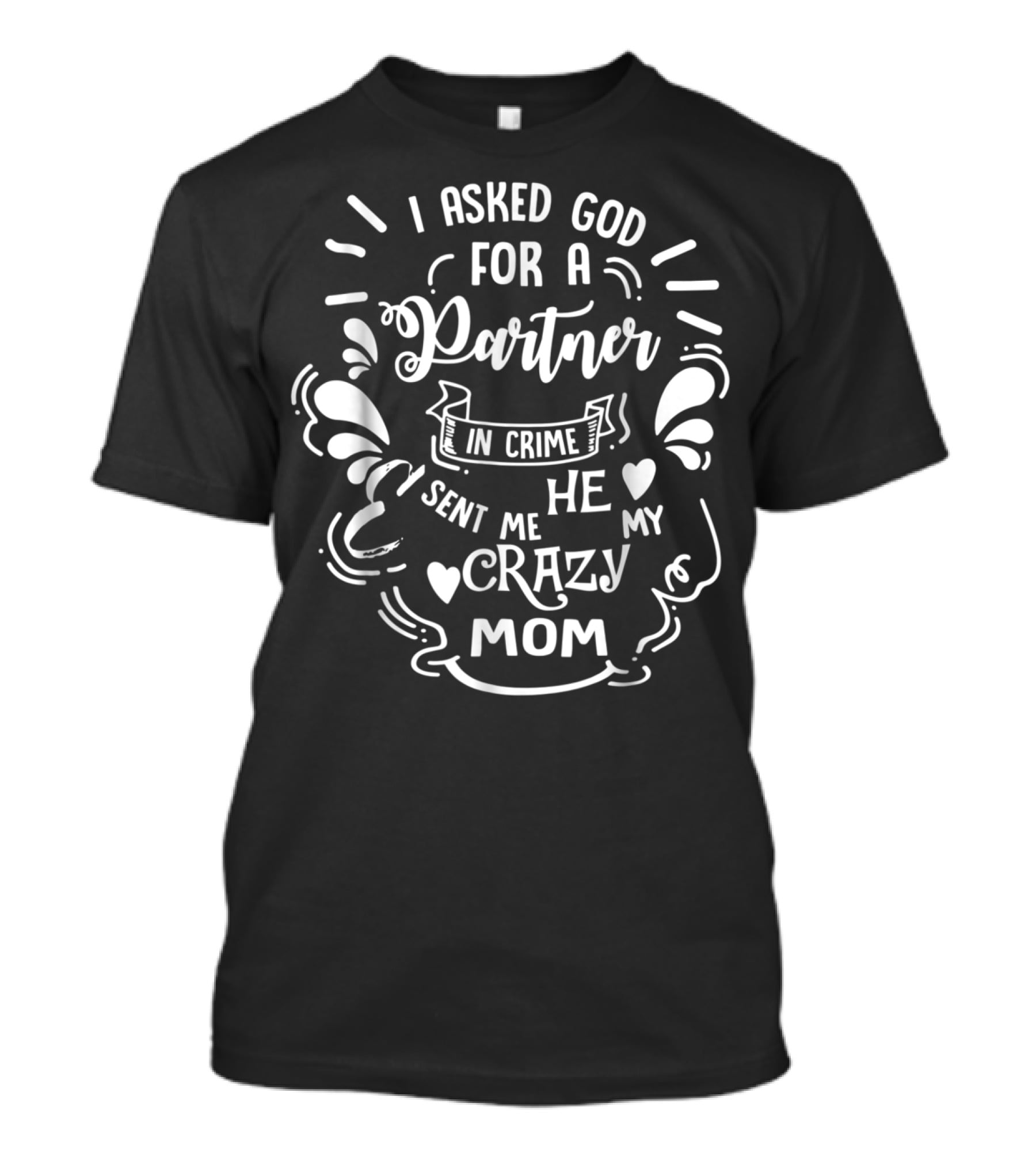 I Asked God For A Partner In Crime He Sent Me My Crazy Mom T-Shirt