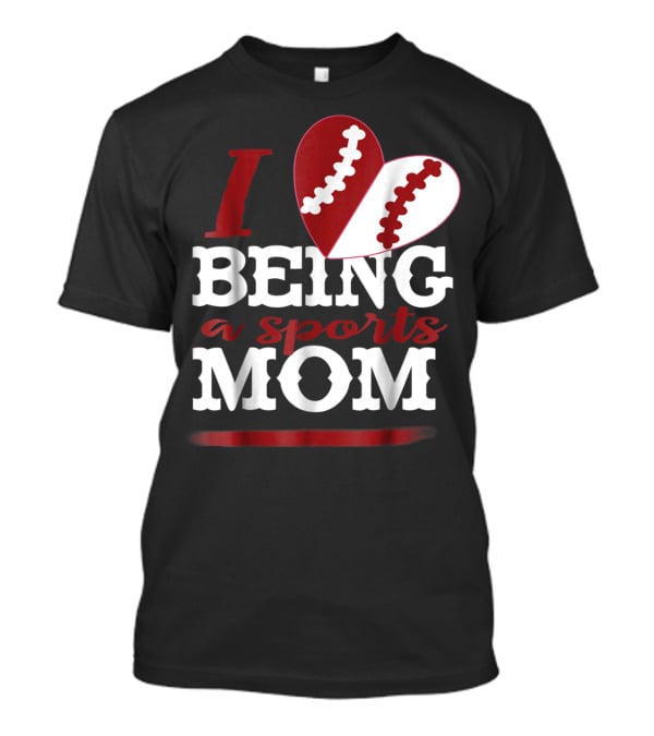 I Love Being A Sports Mom T-Shirt