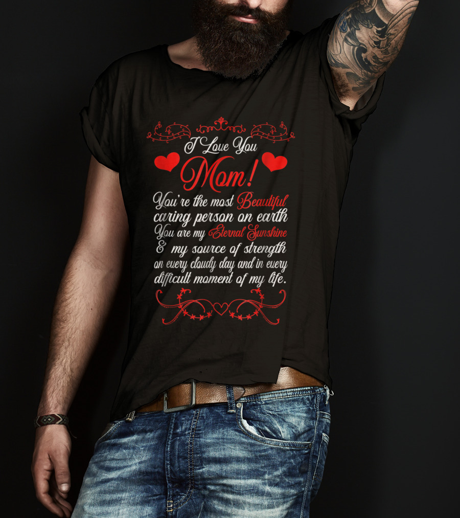 I Love You Mom Beautiful Caring Person Eternal Sunshine Source Of Strength T-Shirt