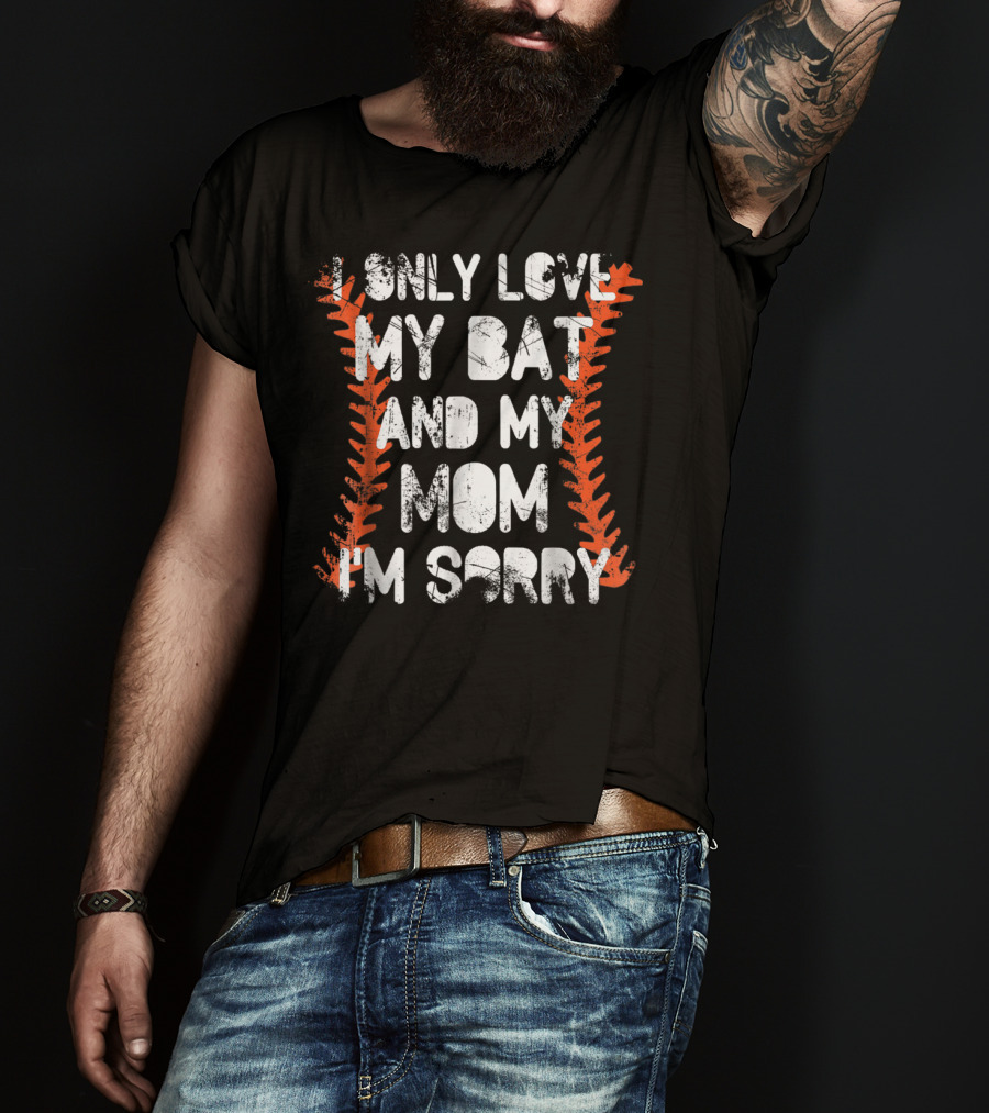 I Only Love My Bat And My Mom I'm Sorry Baseball Stitch T-Shirt