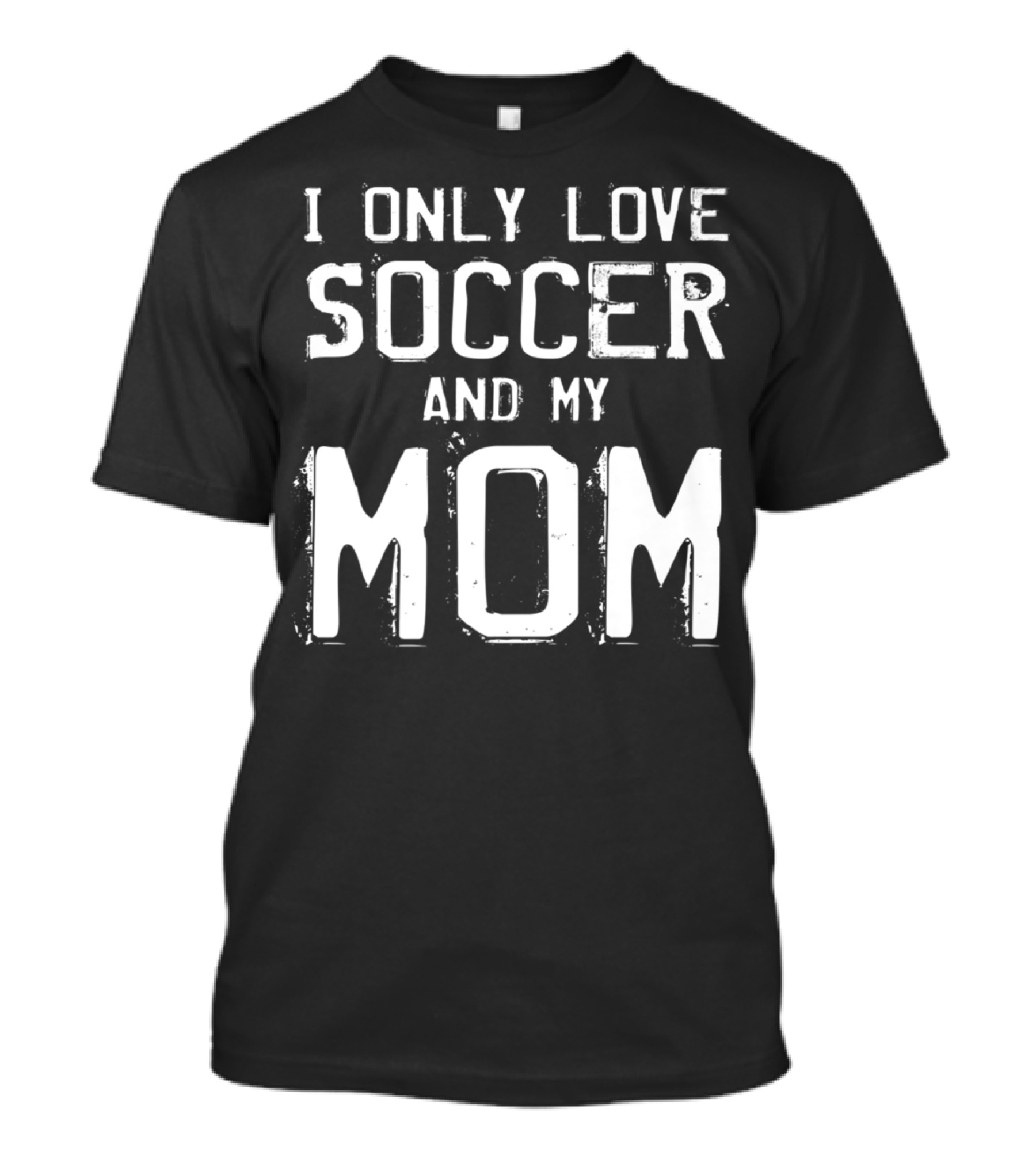 I Only Love Soccer And My Mom Player Mama Mother T-Shirt