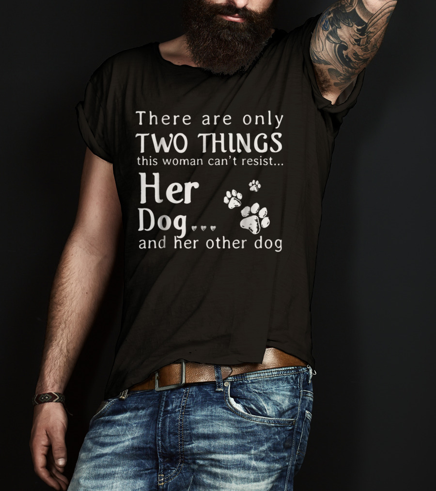 There Are Only Two Things This Woman Can't Resist Her Dog And Her Other Dog Paws Hearts T-Shirt