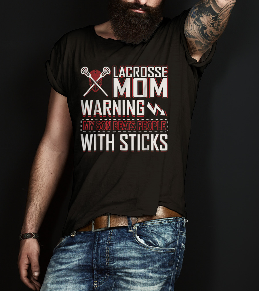 Lacrosse Mom Warning My Son Beats People With Sticks T-Shirt