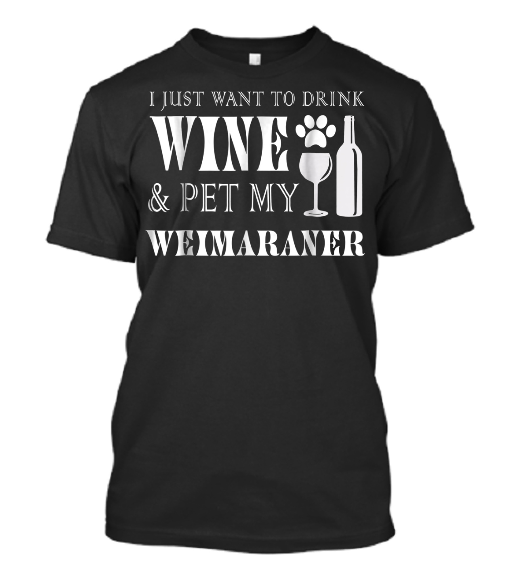 I Just Want To Drink Wine And Pet My Weimaraner T-Shirt