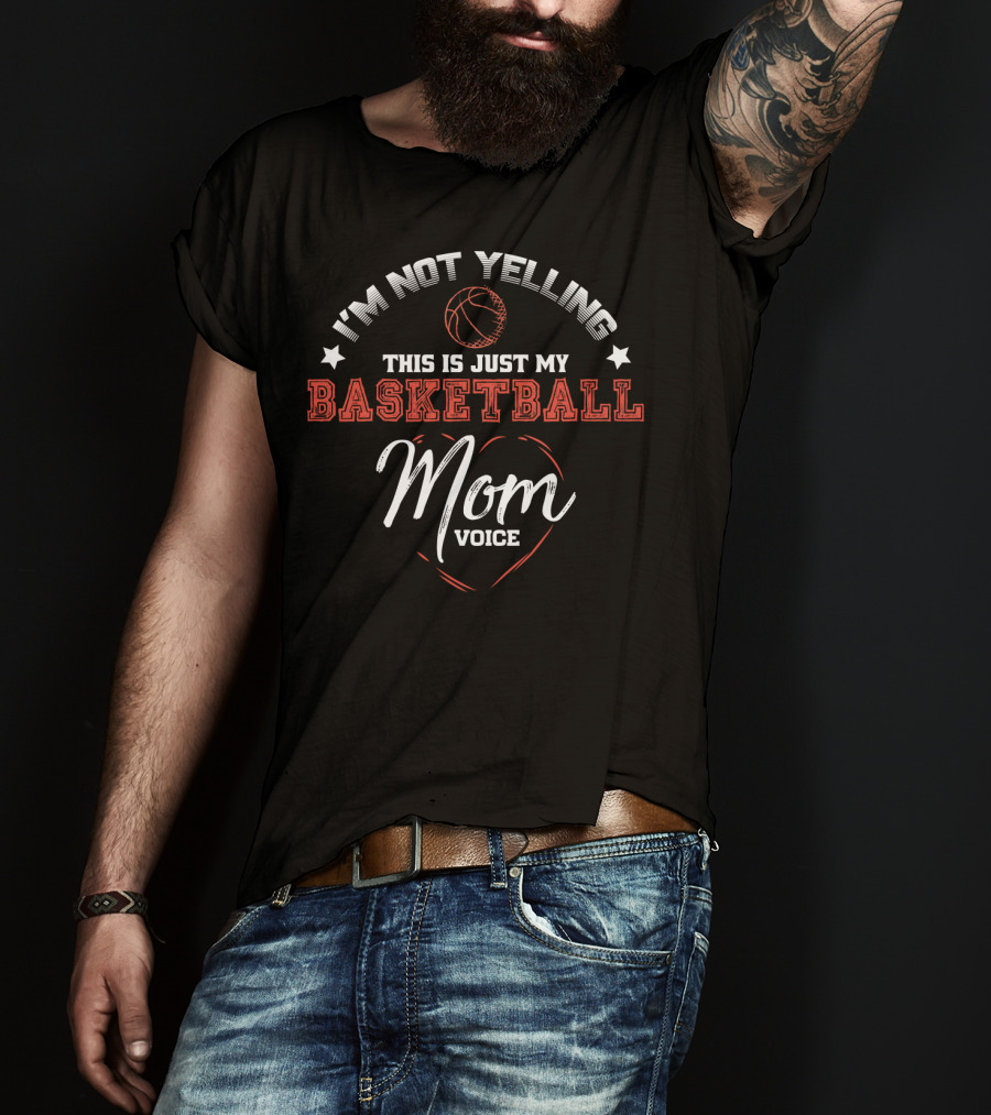 I'm Not Yelling This Is Just My Basketball Mom Voice T-Shirt