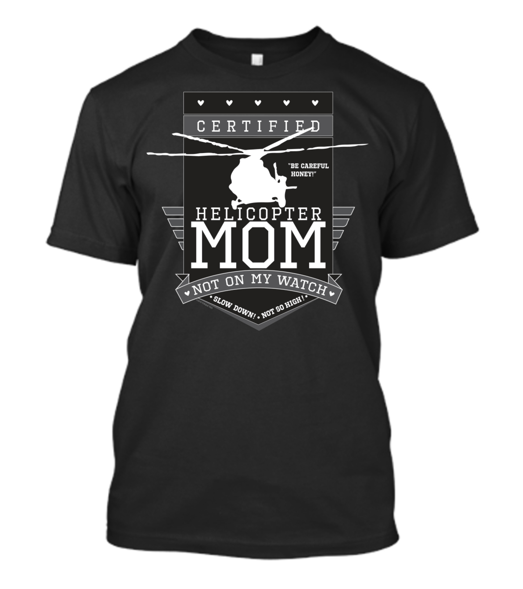 Certified Helicopter Mom Be Careful Honey Not On My Watch Slow Down Not So High T-Shirt