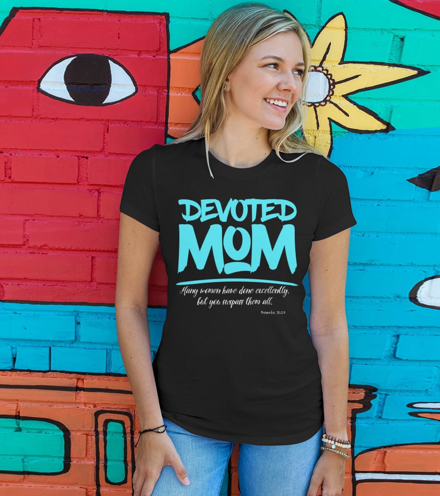 Devoted Mom Many Women Have Done Excellently Proverbs 31:29 T-Shirt