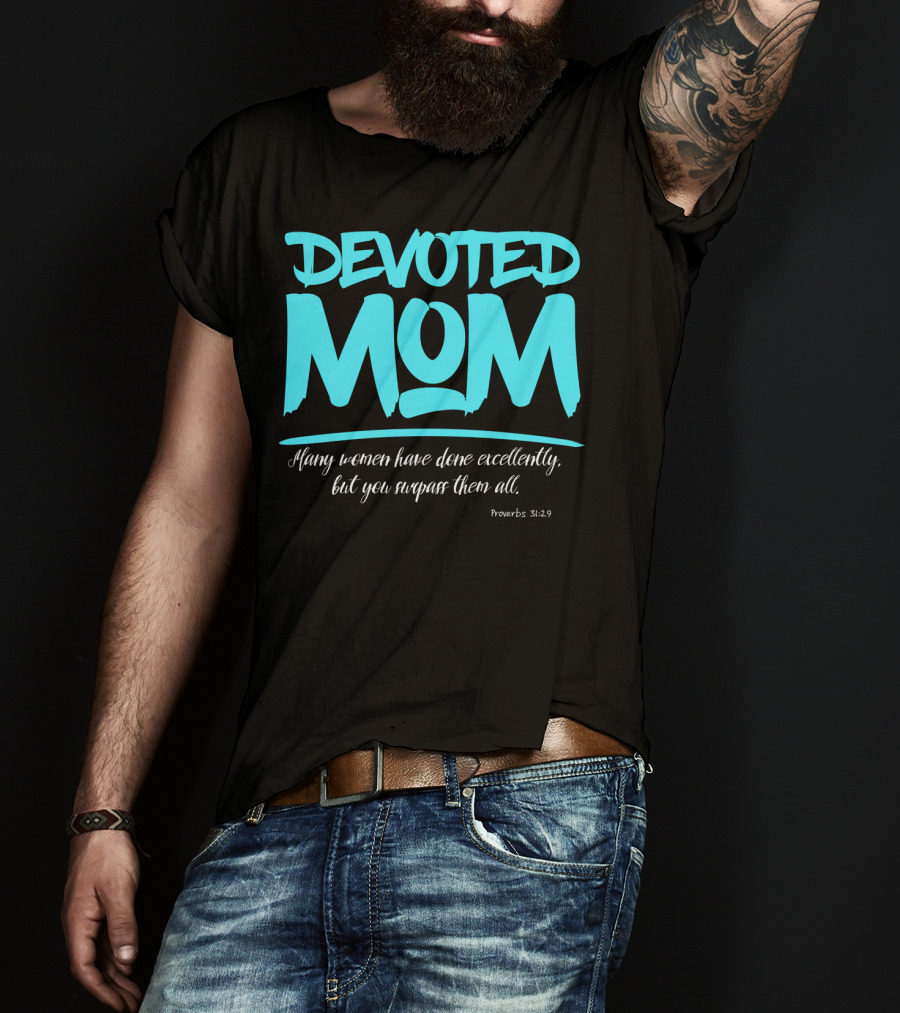 Devoted Mom Many Women Have Done Excellently Proverbs 31:29 T-Shirt