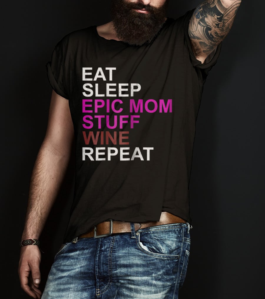 Eat Sleep Epic Mom Stuff Wine Repeat For Mothers94 T-Shirt