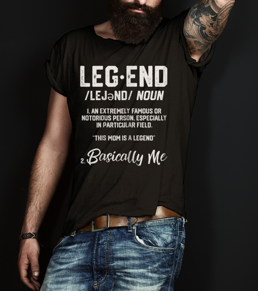 Legend Definition This Mom Is A Legend Basically Me T-Shirt