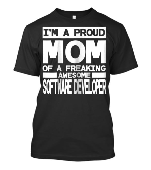 I'm A Proud Mom Of A Freaking Awesome Software Developer T-Shirt