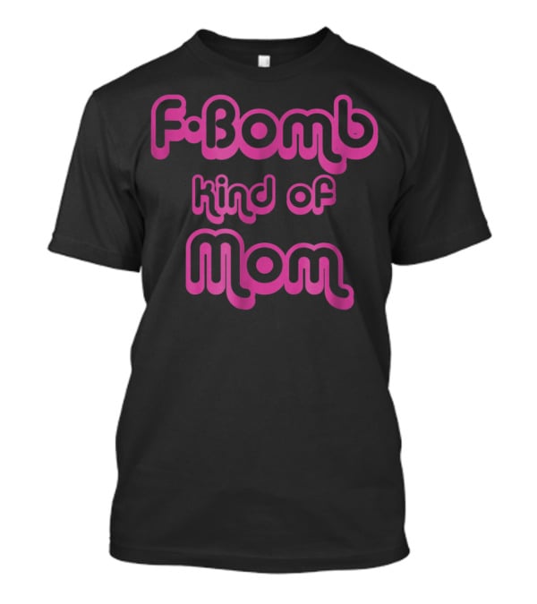 FBomb Kind Of Mom T-Shirt