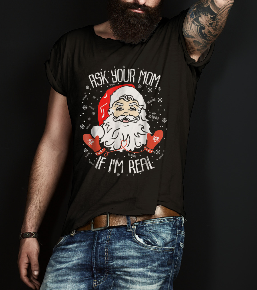 Ask Your Mom If I'm Real Santa Claus Ho Ho Ho Snowflakes Christmas Image T-Shirt