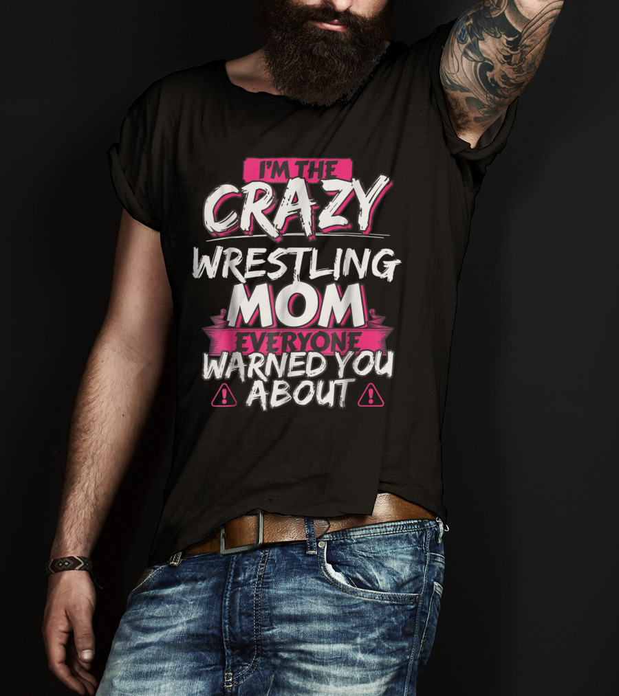 I'm The Crazy Wrestling Mom Everyone Warned You About T-Shirt