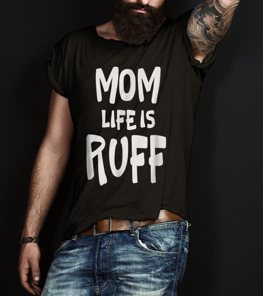 Dog Mom Life Is Ruff T-Shirt