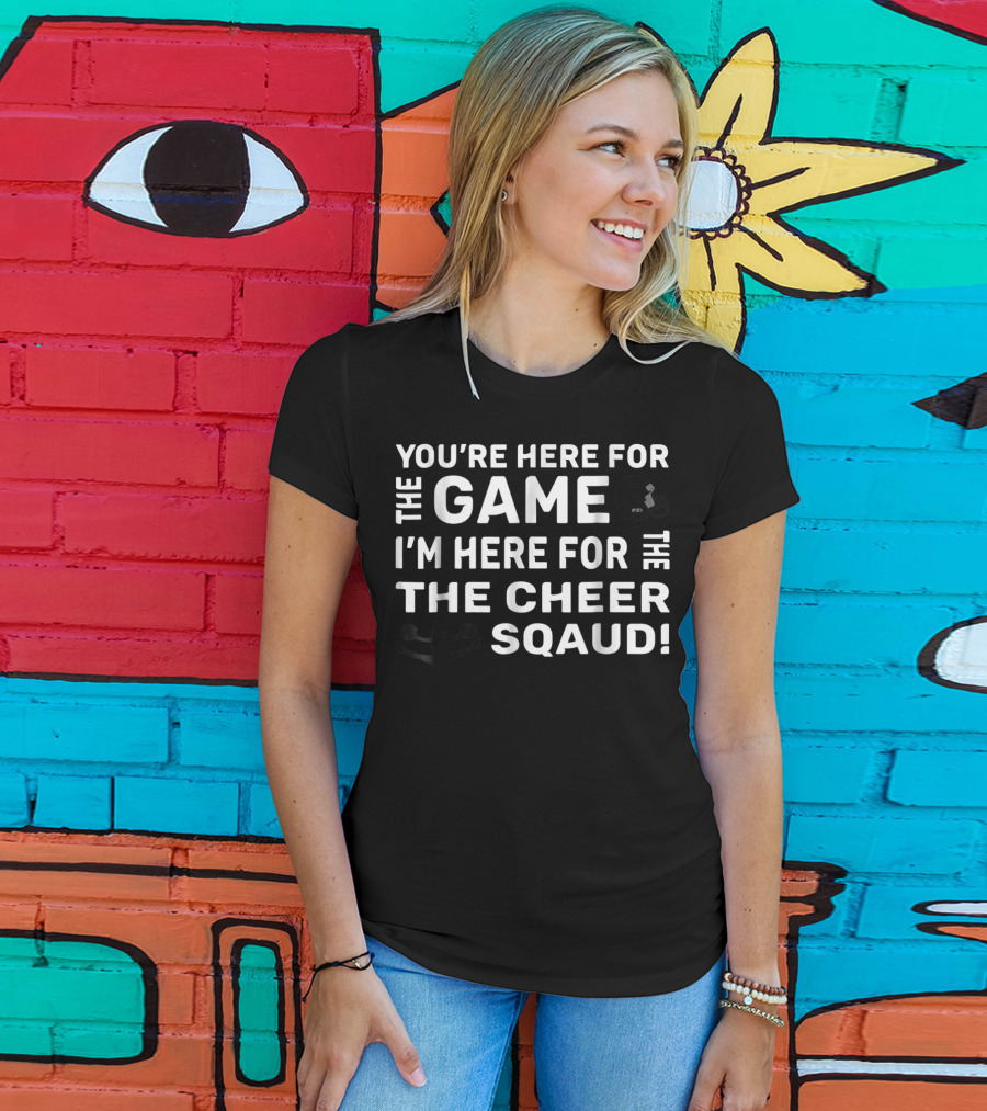 You're Here For The Game I'm Here For The Cheer Squad Funny Cheerleading Mom T-Shirt
