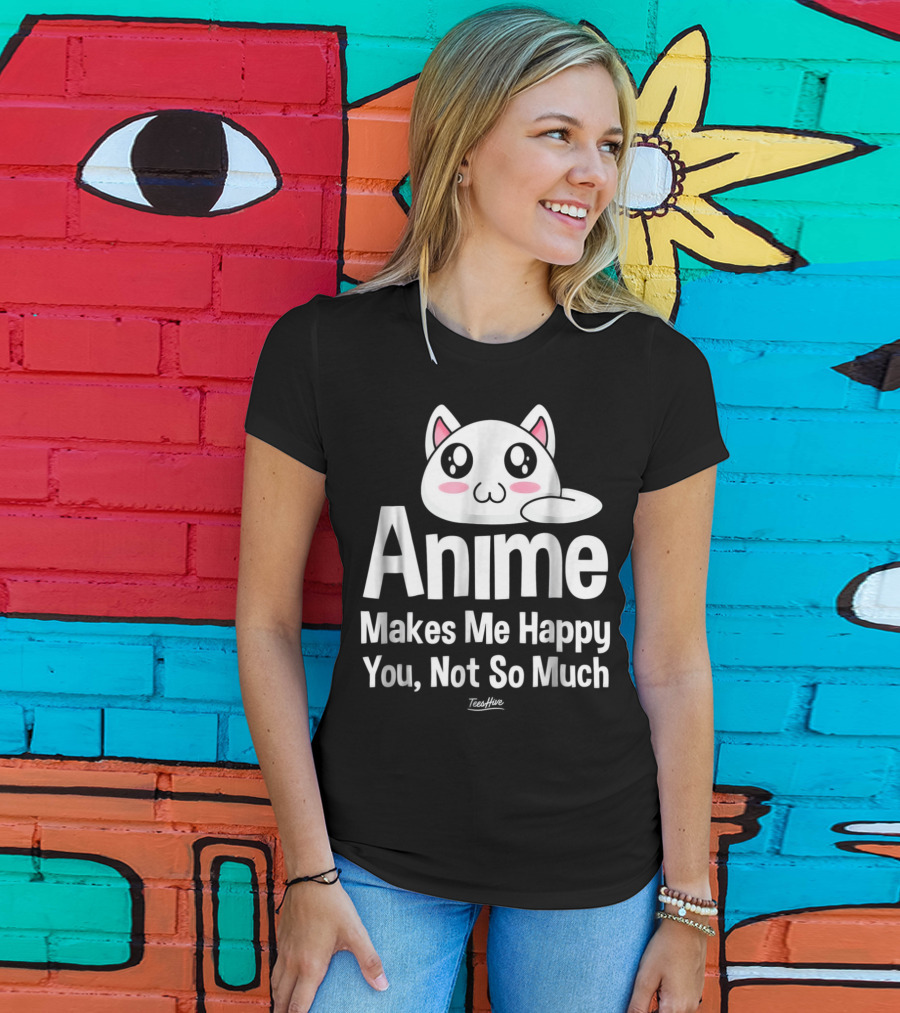 Anime Makes Me Happy You Not So Much Cute Cat T-Shirt