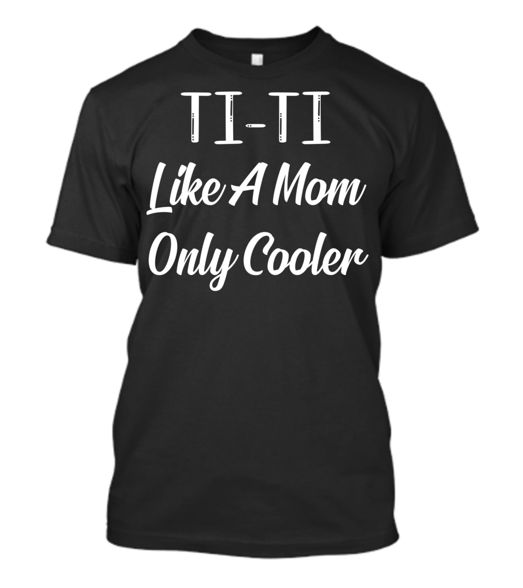 TI-TI Like A Mom Only Cooler T-Shirt