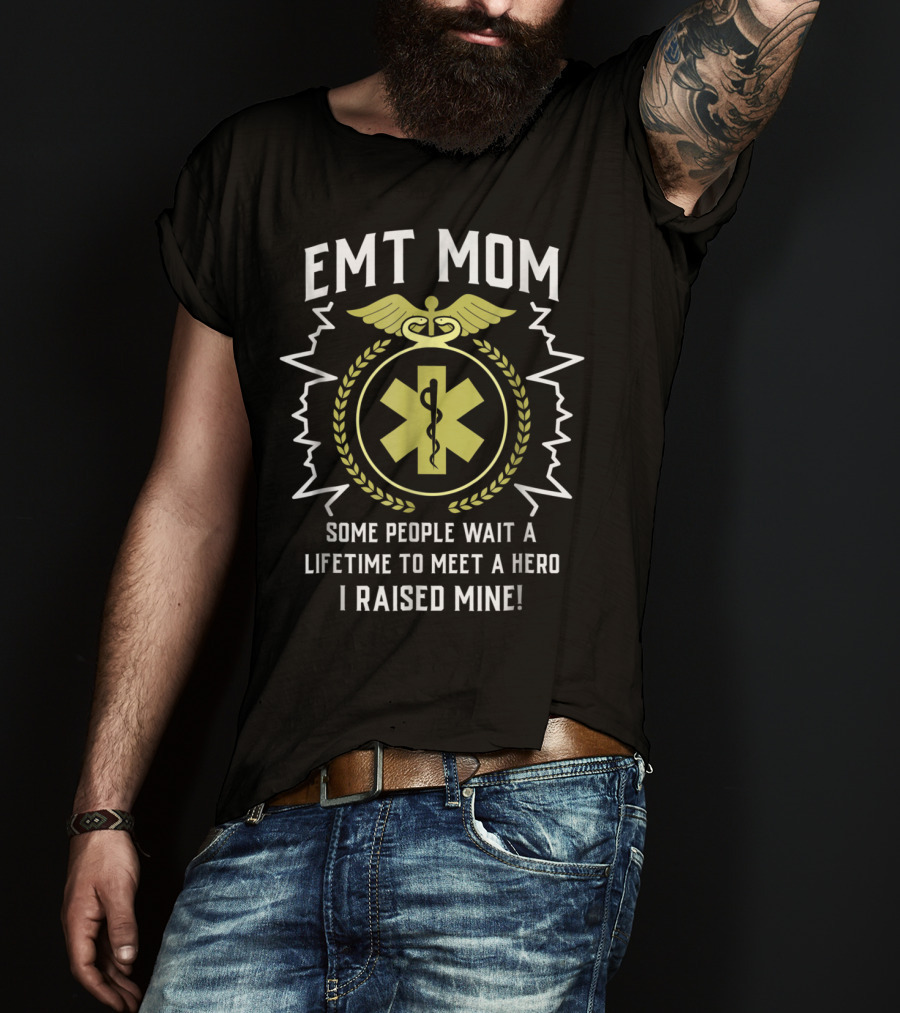 EMT Mom Some People Wait A Lifetime To Meet A Hero I Raised Mine T-Shirt