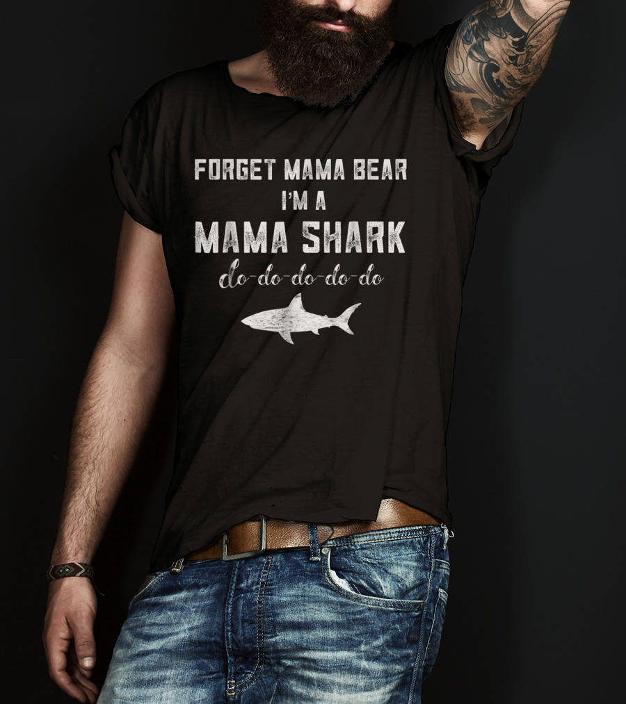 Forget Mama Bear I'm A Mama Shark Do-Do-Do-Do-Do Shark T-Shirt