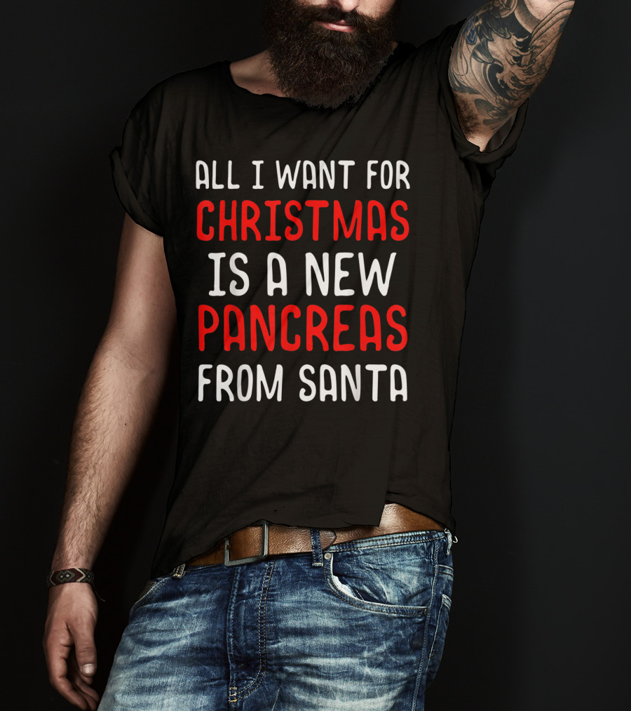 All I Want For Christmas Is A New Pancreas From Santa T-Shirt