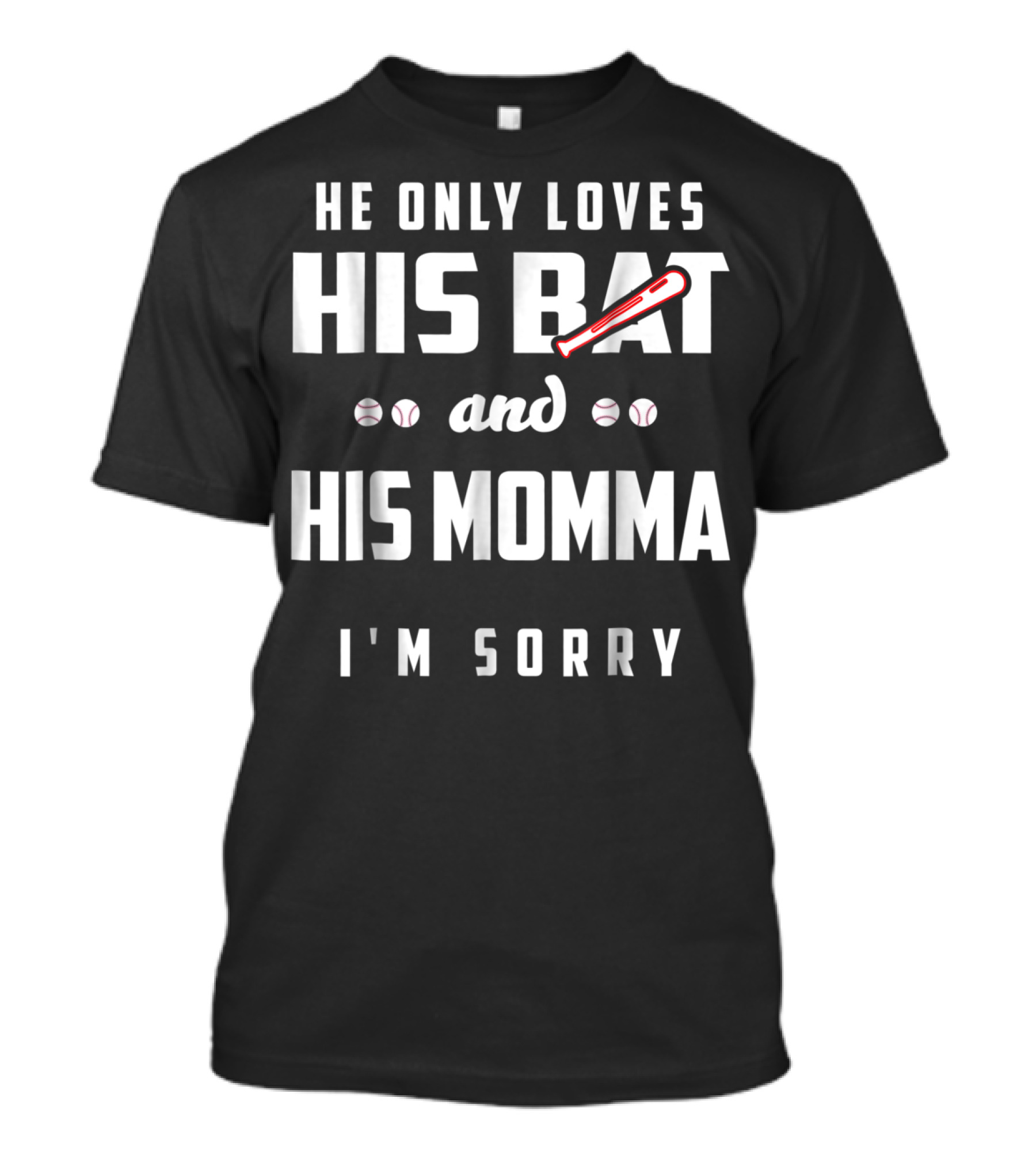 He Only Loves His Bat And His Momma I'm Sorry Baseball T-Shirt