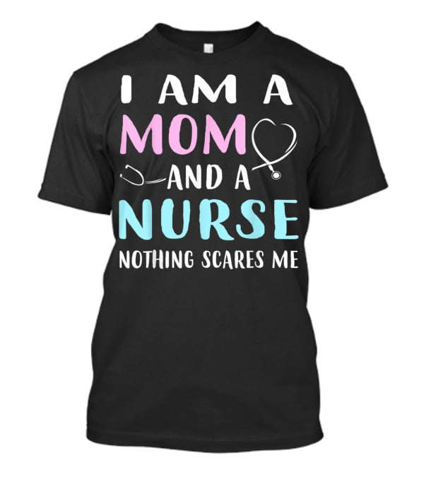 I Am A Mom And A Nurse Nothing Scares Me Humor2 Stethoscope T-Shirt