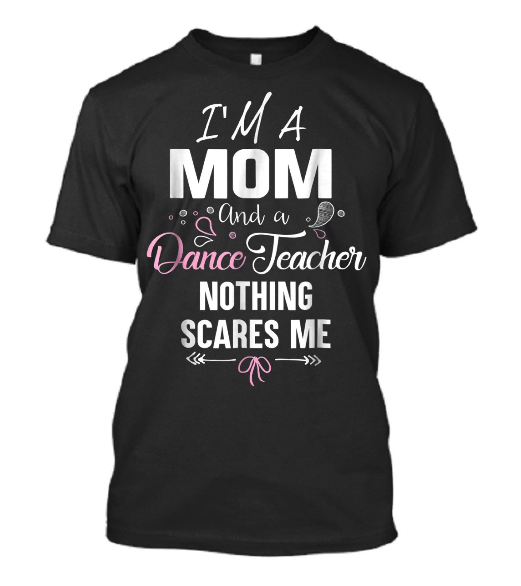 I'm A Mom And A Dance Teacher Nothing Scares Me T-Shirt