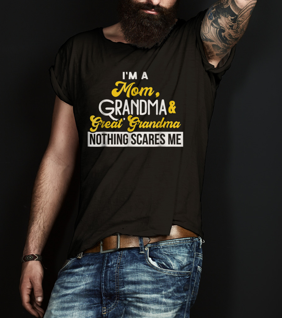 I'm A Mom Grandma And Great Grandma Nothing Scares Me T-Shirt