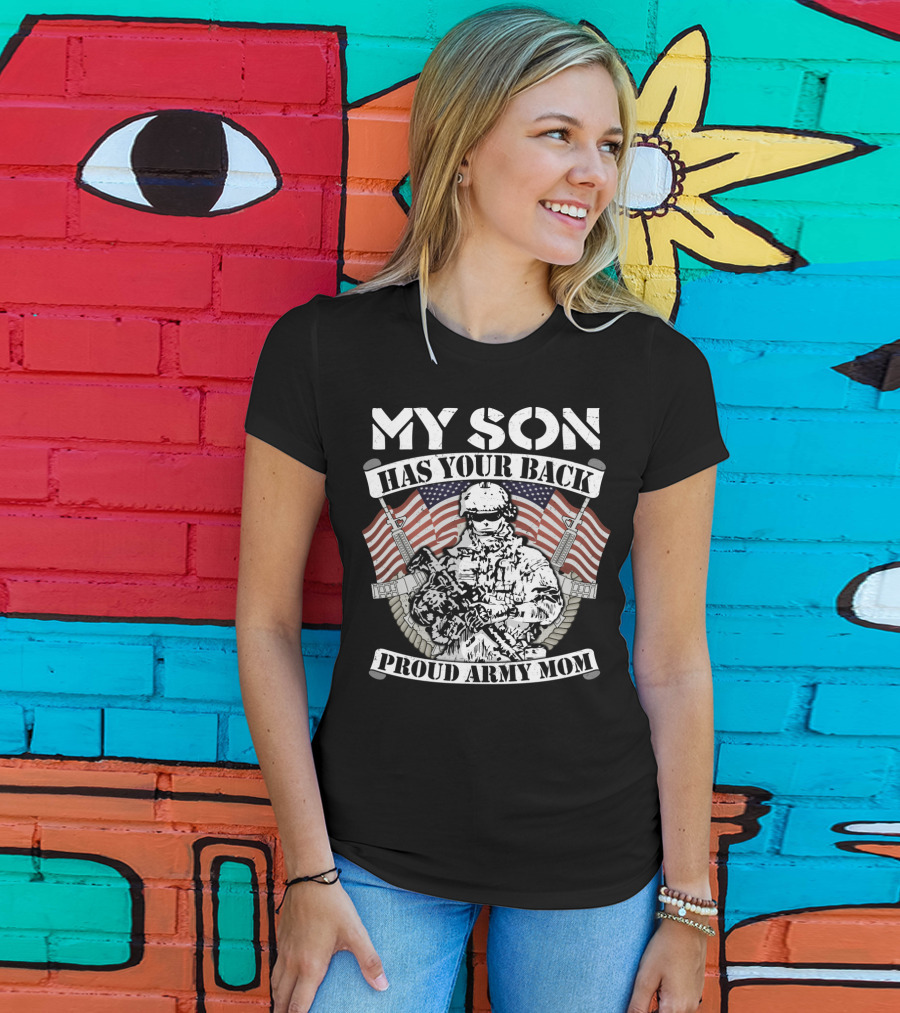 My Son Has Your Back Proud Army Mom American Flag Soldier T-Shirt