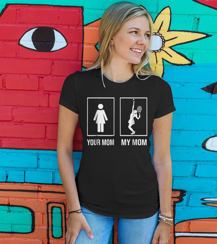 Your Mom My Mom Tennis Mom Loves Tennis T-Shirt