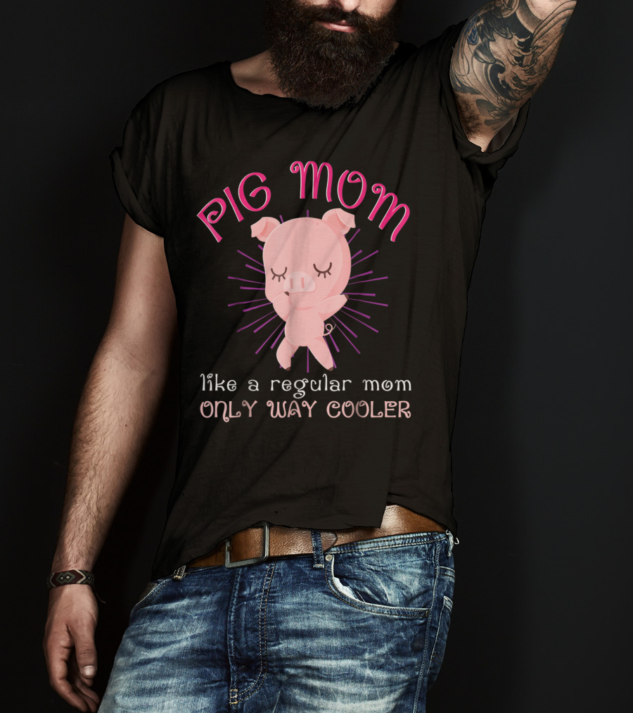 Pig Mom Like A Regular Mom Only Way Cooler Funny Animal Lover Mini Pigs Women6 T-Shirt