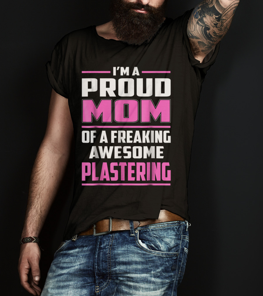 I’m A Proud Mom Of A Freaking Awesome Plastering T-Shirt