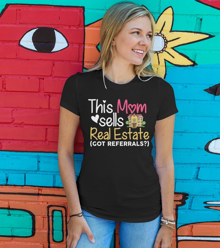 This Mom Sells Real Estate Got Referrals T-Shirt