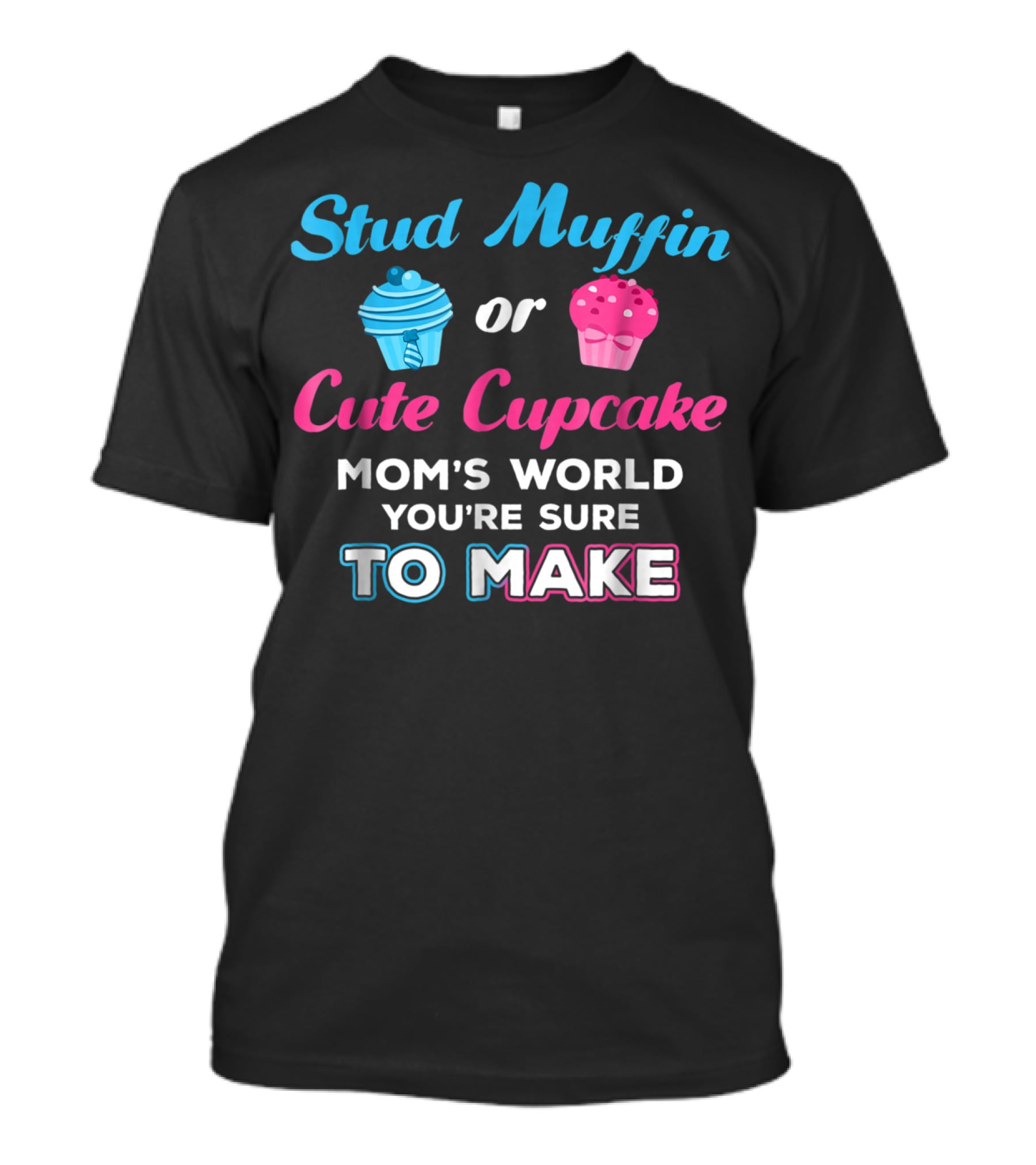 Stud Muffin Or Cute Cupcake Mom's World You're Sure To Make T-Shirt