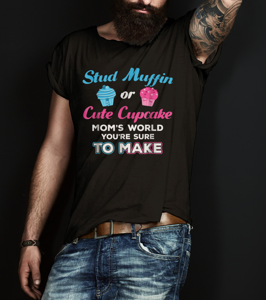 Stud Muffin Or Cute Cupcake Mom's World You're Sure To Make T-Shirt
