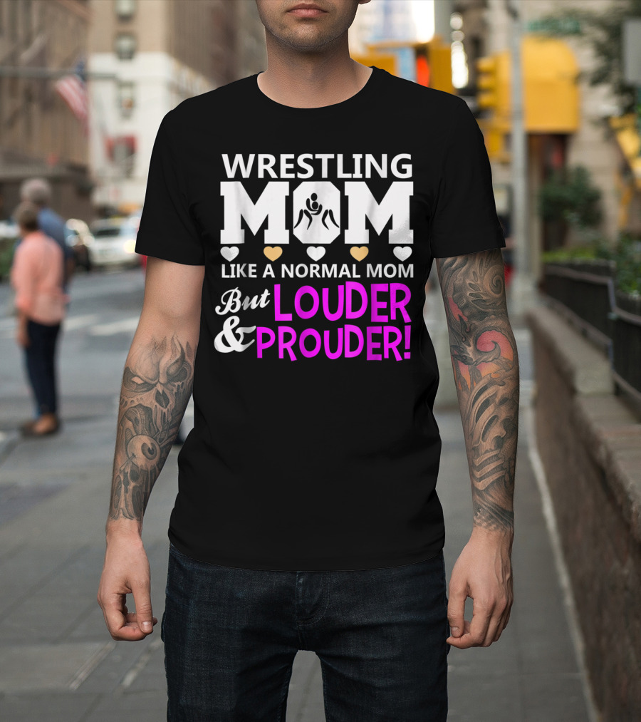 Wrestling Mom Like A Normal Mom But Louder And Prouder T-Shirt