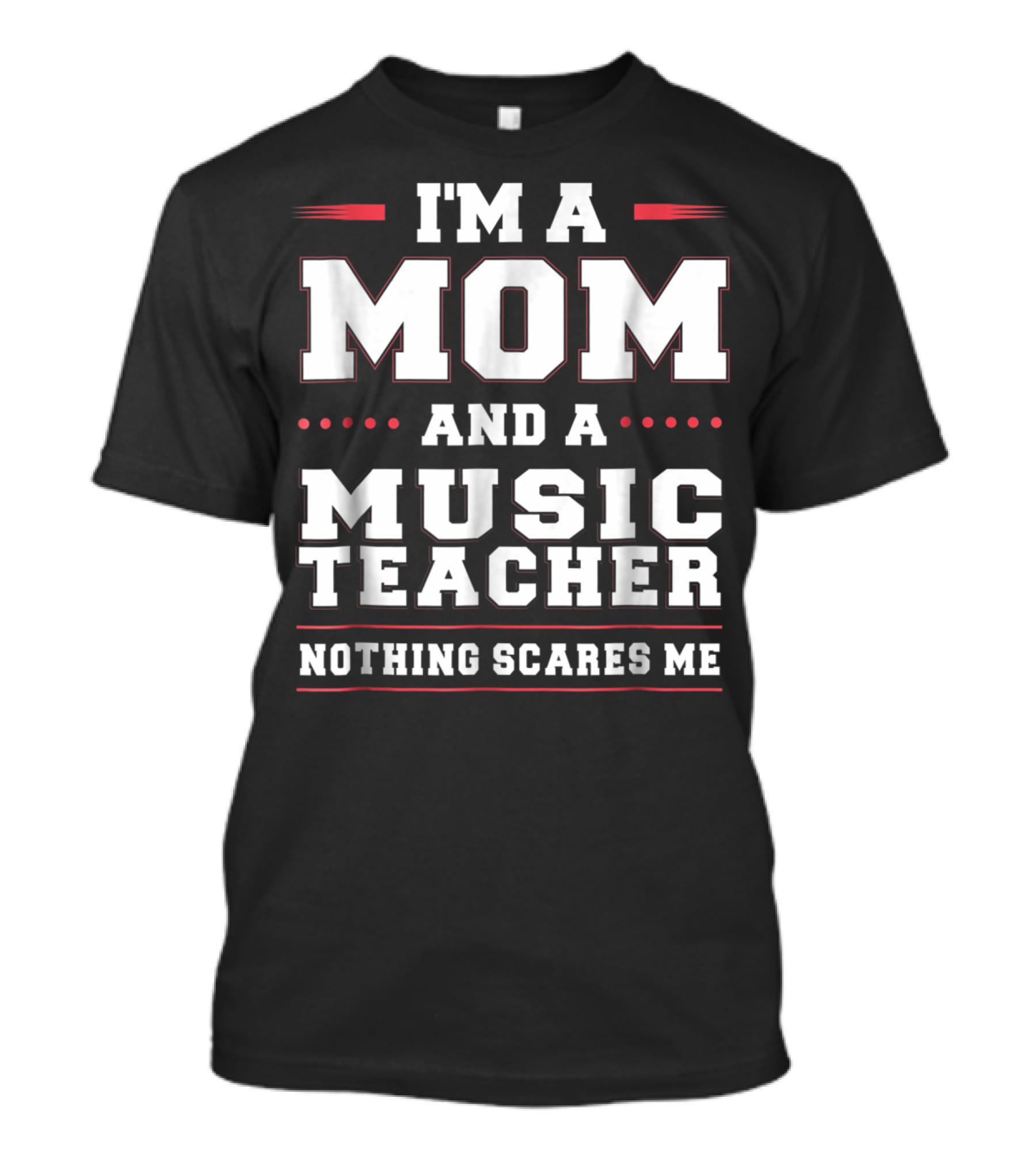 I'm A Mom And A Music Teacher Nothing Scares Me T-Shirt