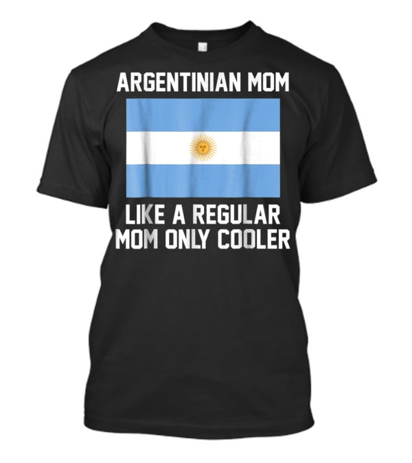 Argentinian Mom Like A Regular Mom Only Cooler T-Shirt
