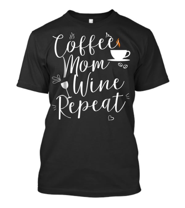 Coffee Mom Wine Repeat Cup Heart Mug T-Shirt