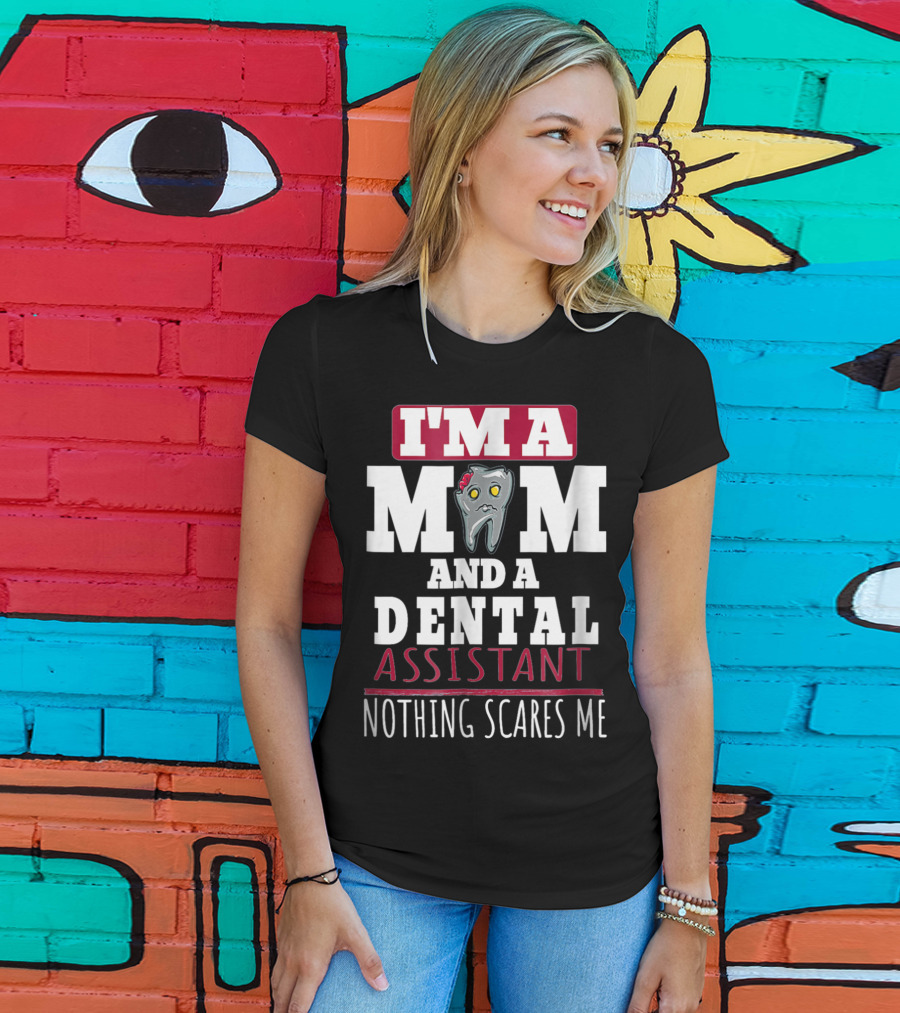 I'm A Mom And A Dental Assistant Nothing Scares Me T-Shirt