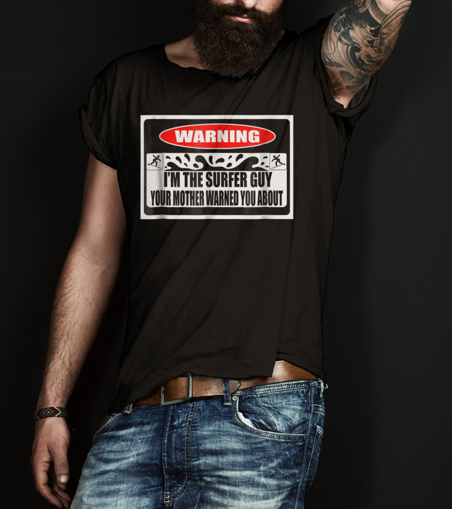WARNING I'm The Surfer Guy Your Mother Warned You About T-Shirt