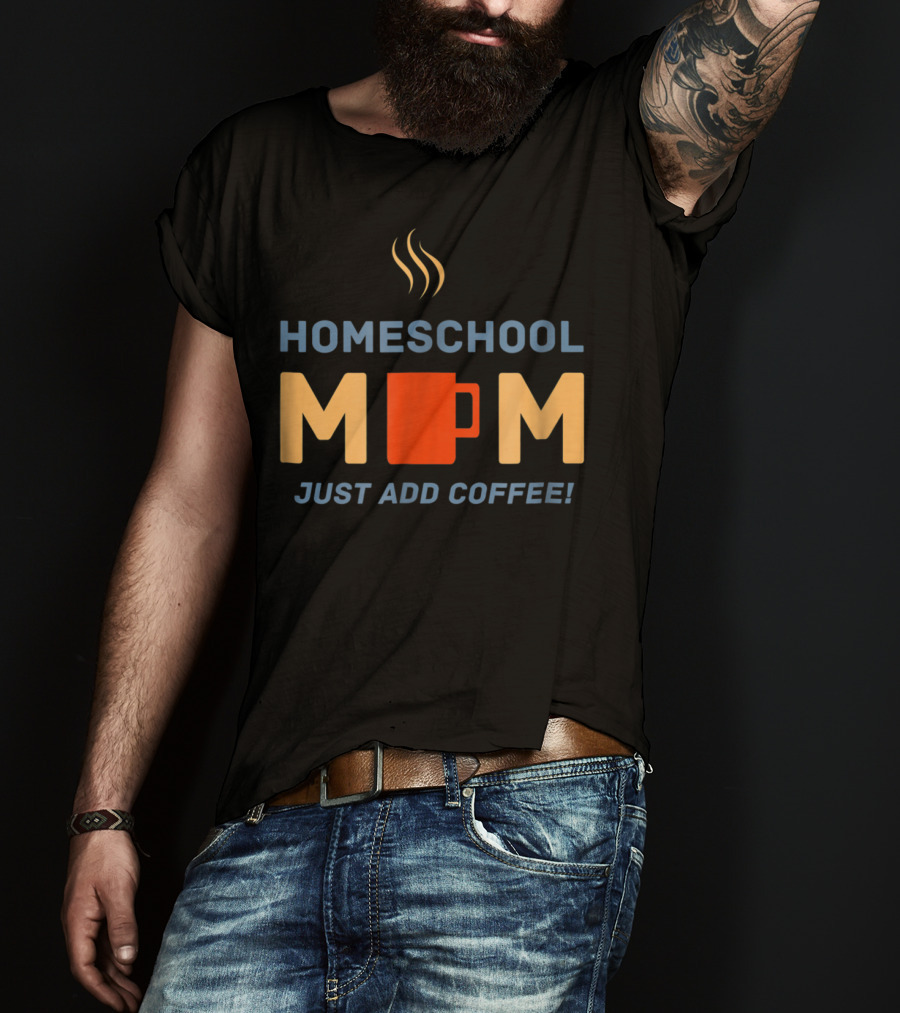 Homeschool Mom Mug Just Add Coffee Steaming Cup T-Shirt