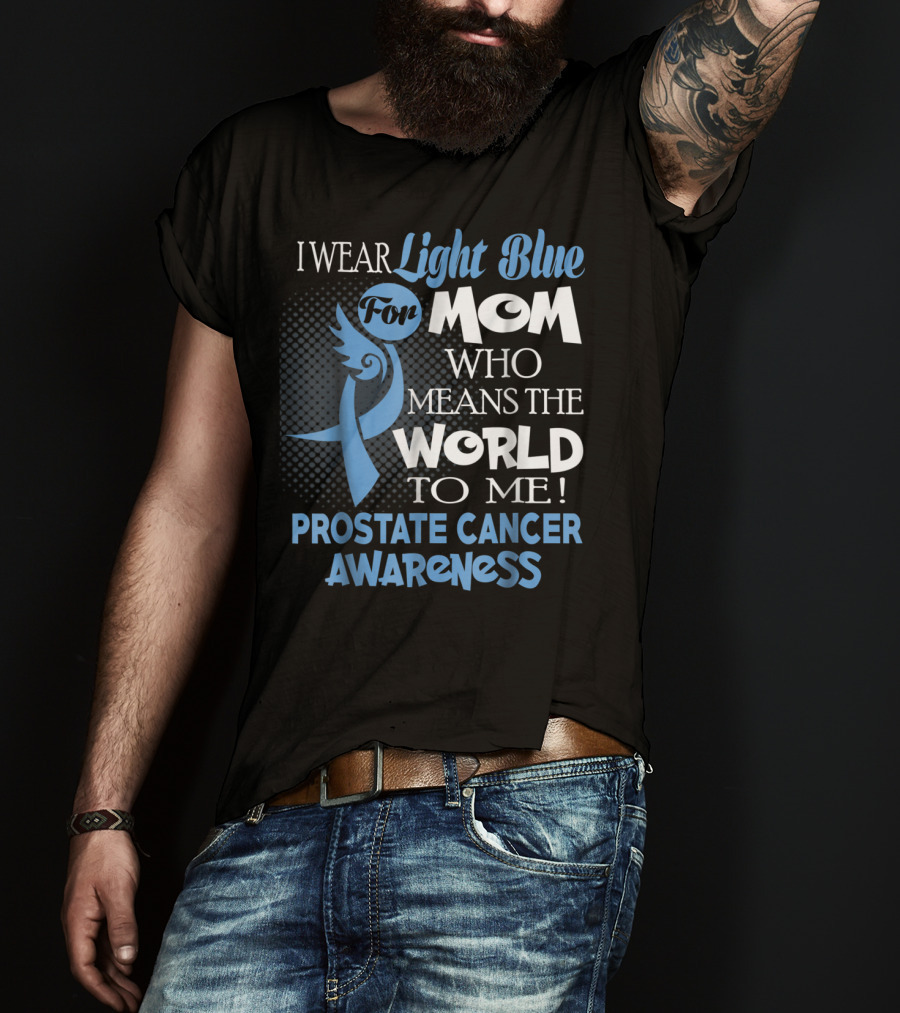 I Wear Light Blue For Mom Who Means The World To Me Prostate Cancer Awareness T-Shirt