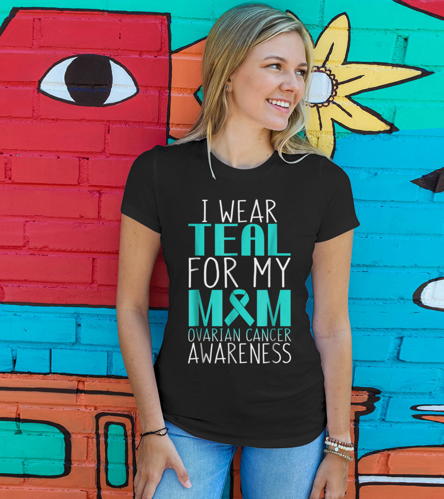 I Wear Teal For My Mom Ovarian Cancer Awareness 76 T-Shirt