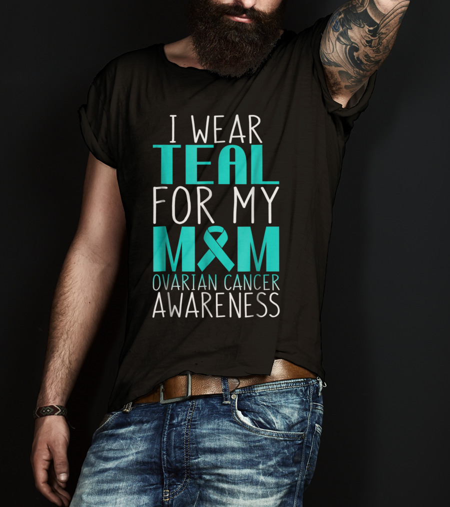 I Wear Teal For My Mom Ovarian Cancer Awareness 76 T-Shirt