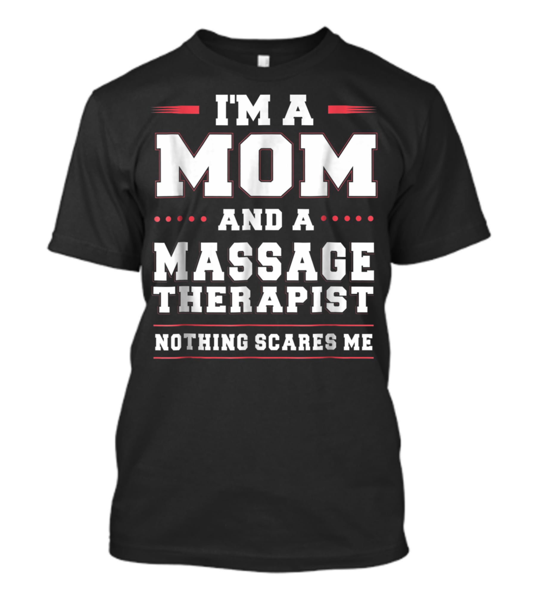 I'm A Mom And A Massage Therapist Nothing Scares Me T-Shirt