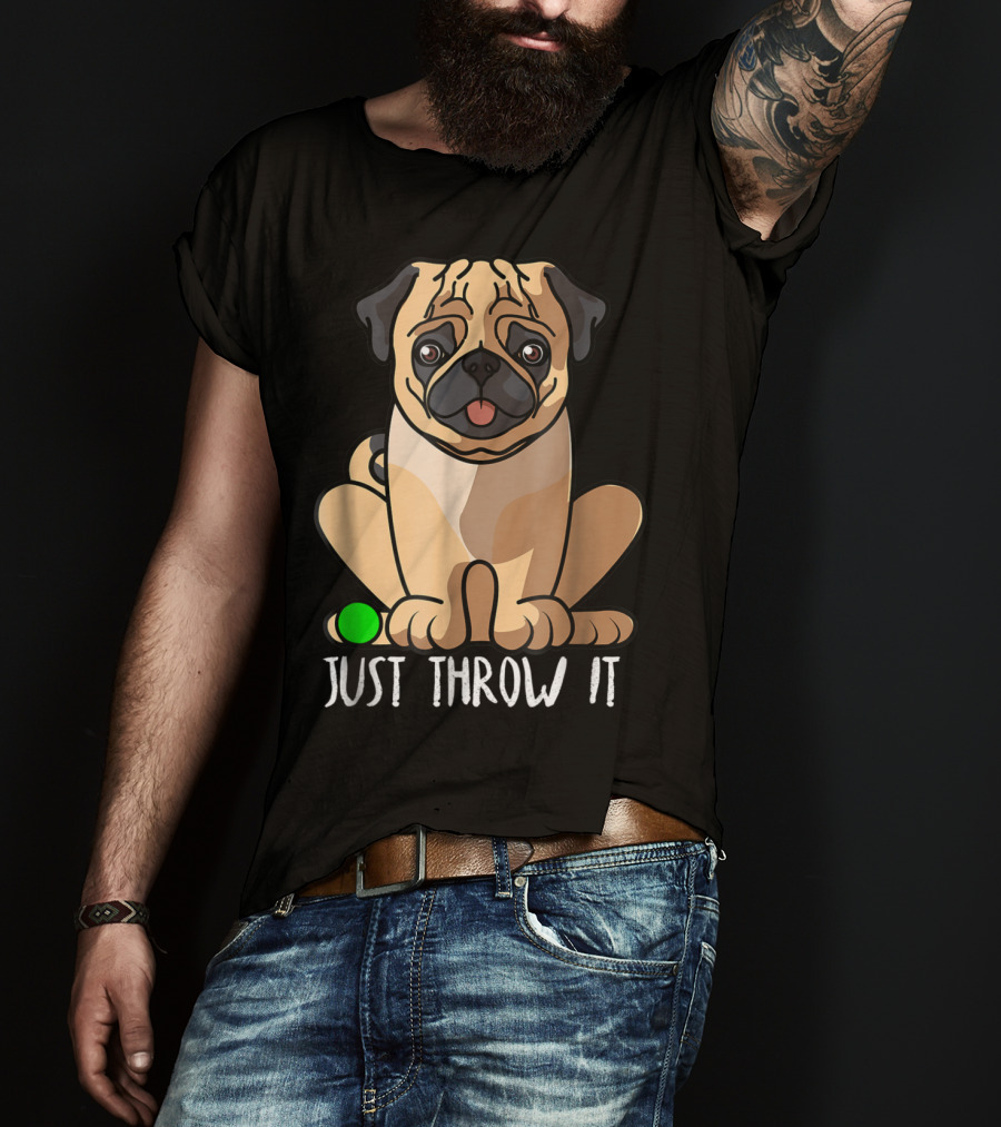 Just Throw It Pug Cute Dog Owner Playful Pet Fun T-Shirt