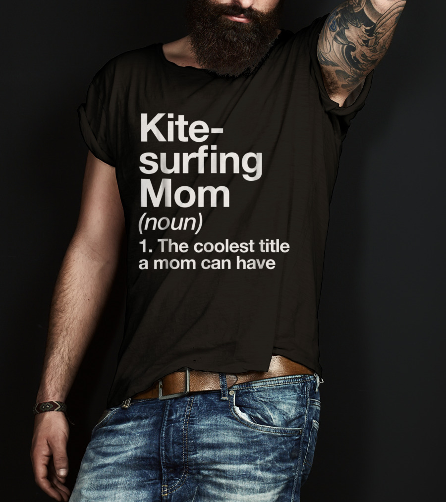 Kitesurfing Mom Noun Definition The Coolest Title A Mom Can Have T-Shirt